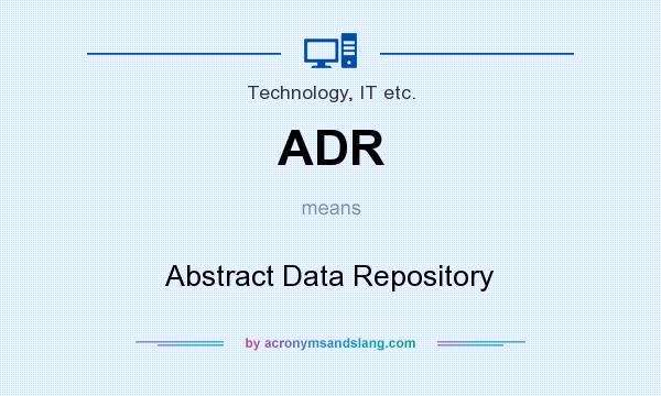 What does ADR mean? It stands for Abstract Data Repository
