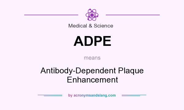 What does ADPE mean? It stands for Antibody-Dependent Plaque Enhancement