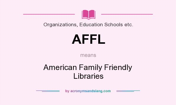 What does AFFL mean? It stands for American Family Friendly Libraries