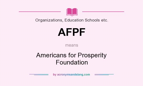 What does AFPF mean? It stands for Americans for Prosperity Foundation