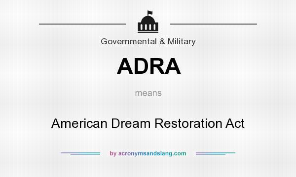 What does ADRA mean? It stands for American Dream Restoration Act