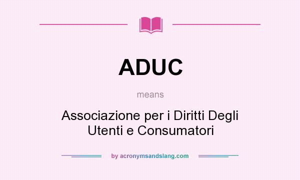 What does ADUC mean? It stands for Associazione per i Diritti Degli Utenti e Consumatori