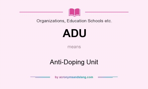 What does ADU mean? It stands for Anti-Doping Unit