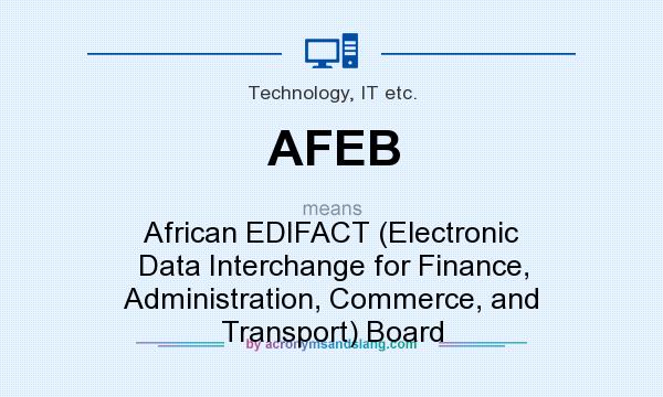 What does AFEB mean? It stands for African EDIFACT (Electronic Data Interchange for Finance, Administration, Commerce, and Transport) Board