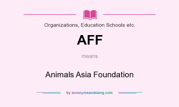 What does AFF mean? It stands for Animals Asia Foundation