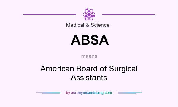 What does ABSA mean? It stands for American Board of Surgical Assistants