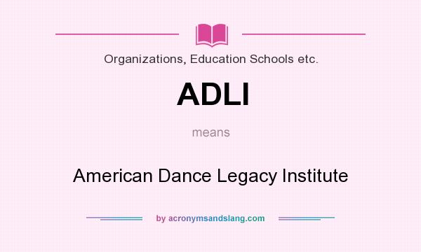 What does ADLI mean? It stands for American Dance Legacy Institute