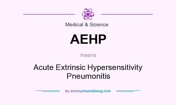 What does AEHP mean? It stands for Acute Extrinsic Hypersensitivity Pneumonitis