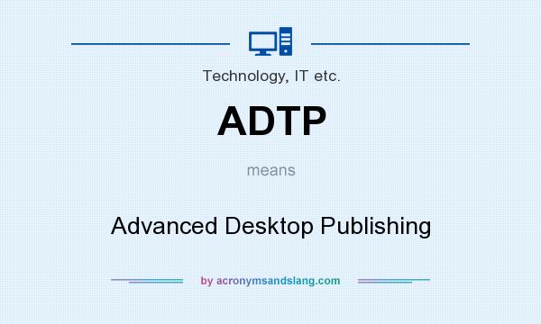What does ADTP mean? It stands for Advanced Desktop Publishing