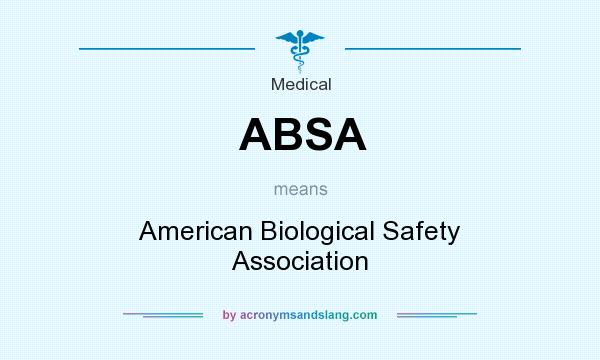 What does ABSA mean? It stands for American Biological Safety Association
