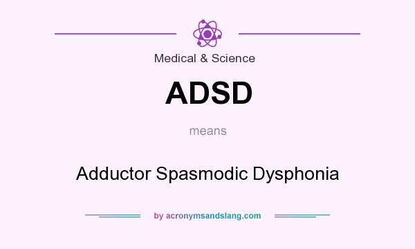 What does ADSD mean? It stands for Adductor Spasmodic Dysphonia