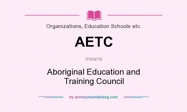 What does AETC mean? It stands for Aboriginal Education and Training Council