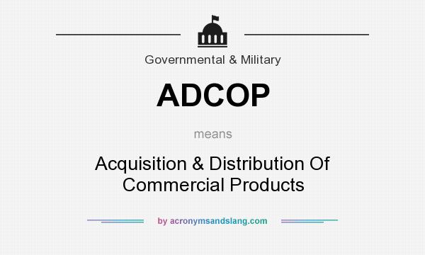 What does ADCOP mean? It stands for Acquisition & Distribution Of Commercial Products