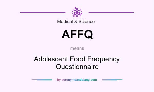 What does AFFQ mean? It stands for Adolescent Food Frequency Questionnaire