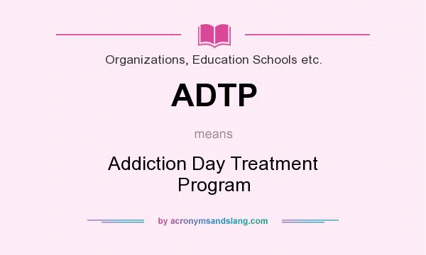 What does ADTP mean? It stands for Addiction Day Treatment Program
