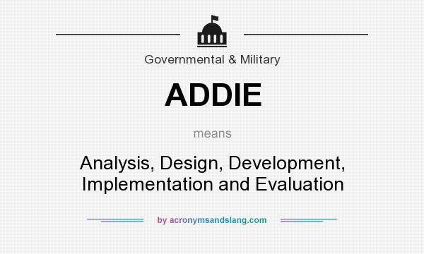 What does ADDIE mean? It stands for Analysis, Design, Development, Implementation and Evaluation