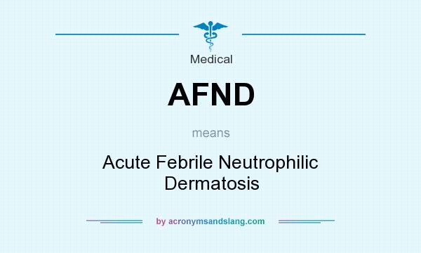 What does AFND mean? It stands for Acute Febrile Neutrophilic Dermatosis