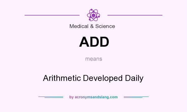 What does ADD mean? It stands for Arithmetic Developed Daily