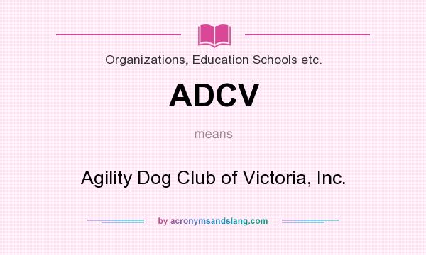What does ADCV mean? It stands for Agility Dog Club of Victoria, Inc.