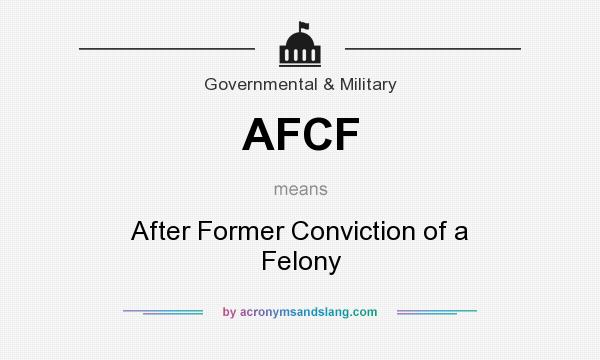 What does AFCF mean? It stands for After Former Conviction of a Felony