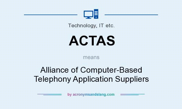 What does ACTAS mean? It stands for Alliance of Computer-Based Telephony Application Suppliers