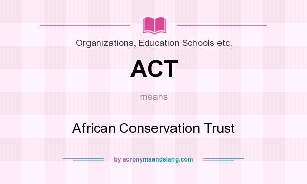 What does ACT mean? It stands for African Conservation Trust