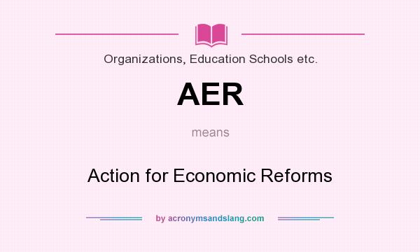 What does AER mean? It stands for Action for Economic Reforms