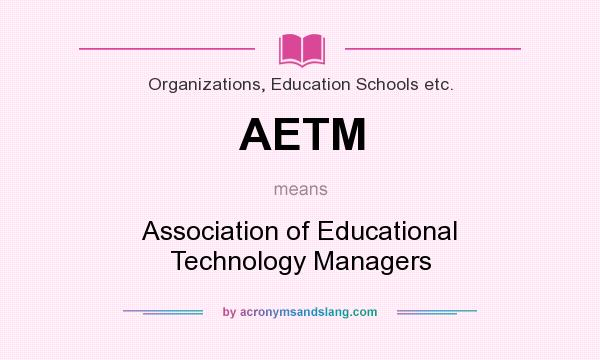 What does AETM mean? It stands for Association of Educational Technology Managers