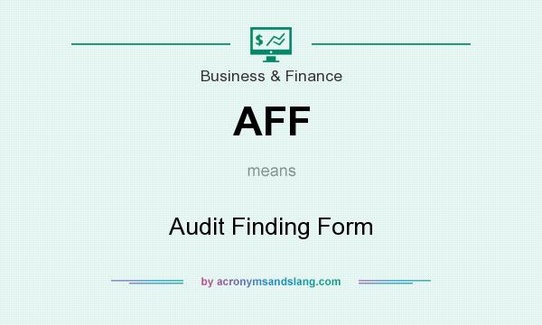 What does AFF mean? It stands for Audit Finding Form
