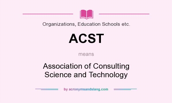 What does ACST mean? It stands for Association of Consulting Science and Technology