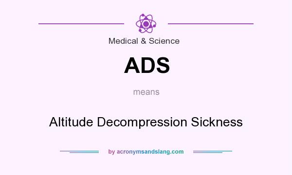 What does ADS mean? It stands for Altitude Decompression Sickness