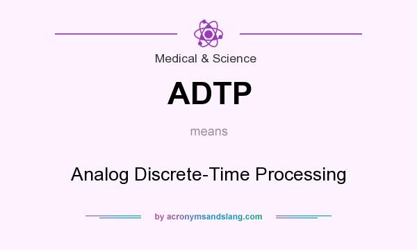 What does ADTP mean? It stands for Analog Discrete-Time Processing