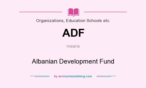 What does ADF mean? It stands for Albanian Development Fund