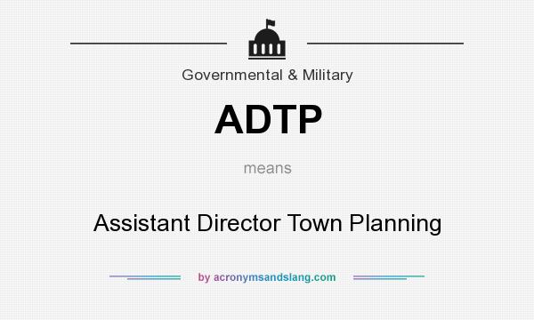 What does ADTP mean? It stands for Assistant Director Town Planning