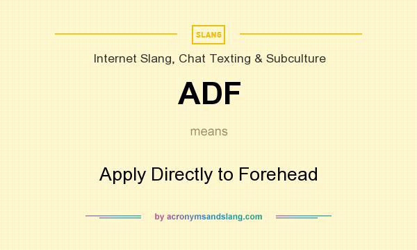 What does ADF mean? It stands for Apply Directly to Forehead