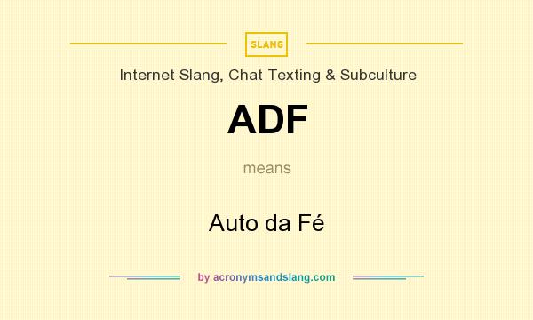 What does ADF mean? It stands for Auto da Fé