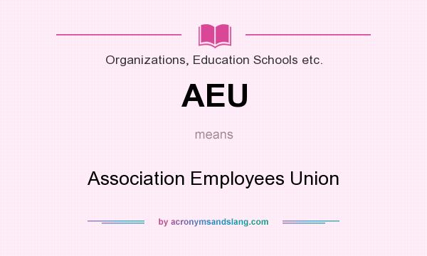 What does AEU mean? It stands for Association Employees Union