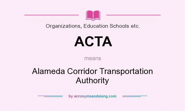 What does ACTA mean? It stands for Alameda Corridor Transportation Authority