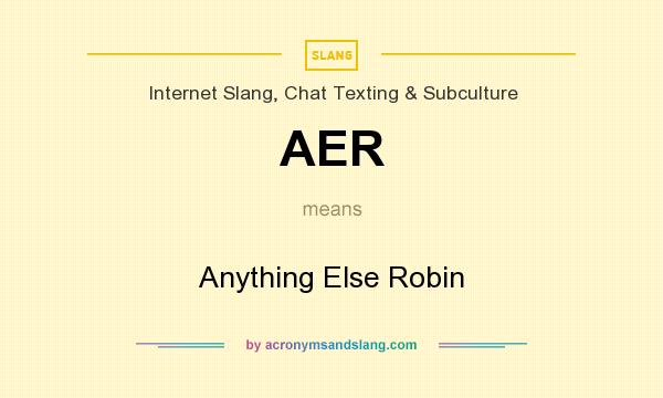 What does AER mean? It stands for Anything Else Robin