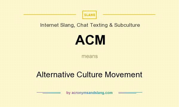What does ACM mean? It stands for Alternative Culture Movement