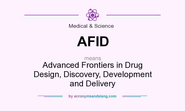 What does AFID mean? It stands for Advanced Frontiers in Drug Design, Discovery, Development and Delivery
