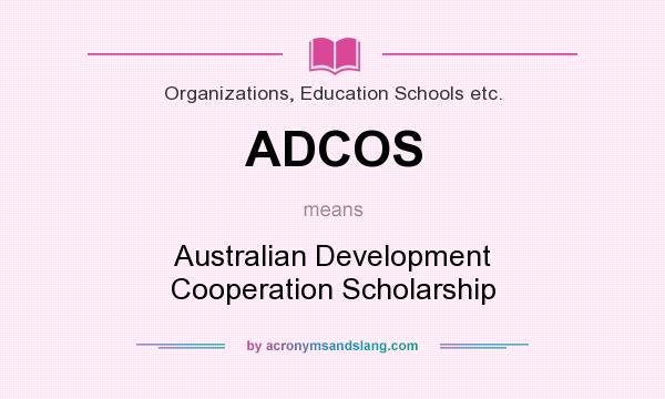 What does ADCOS mean? It stands for Australian Development Cooperation Scholarship