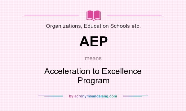 What does AEP mean? It stands for Acceleration to Excellence Program