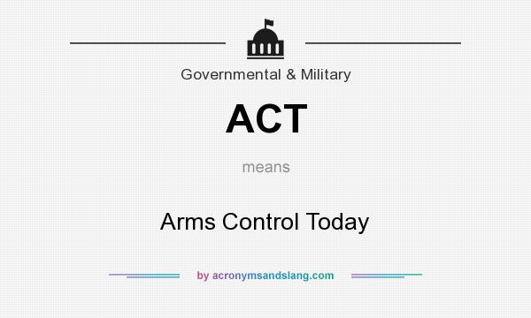 What does ACT mean? It stands for Arms Control Today