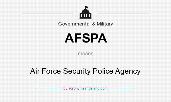 What does AFSPA mean? It stands for Air Force Security Police Agency