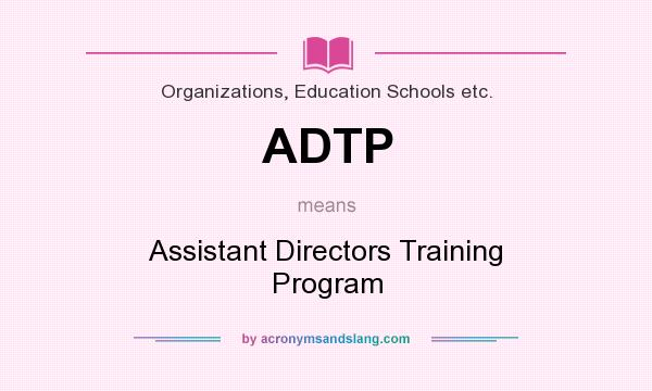 What does ADTP mean? It stands for Assistant Directors Training Program