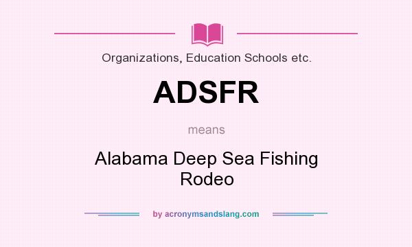 What does ADSFR mean? It stands for Alabama Deep Sea Fishing Rodeo