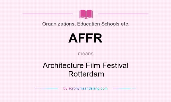 What does AFFR mean? It stands for Architecture Film Festival Rotterdam