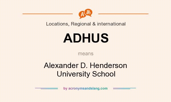 What does ADHUS mean? It stands for Alexander D. Henderson University School