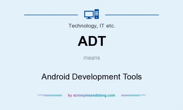 What does ADT mean? It stands for Android Development Tools